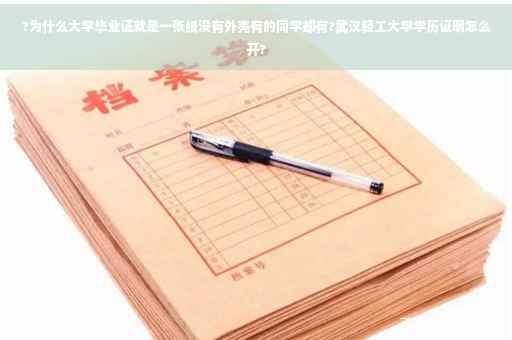 ?为什么大学毕业证就是一张纸没有外壳有的同学却有?武汉轻工大学学历证明怎么开?