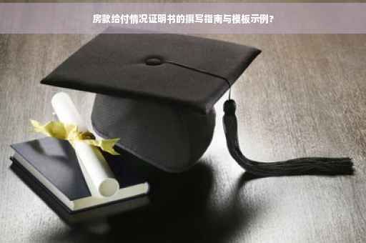 房款给付情况证明书的撰写指南与模板示例?