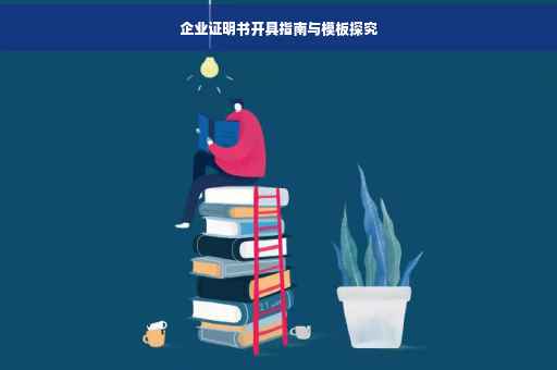 企业证明书开具指南与模板探究
