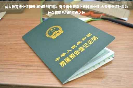 成人教育毕业证和普通的区别在哪？有没有必要拿上这种毕业证,大专毕业证外皮为什么有蓝色的和红色之分
