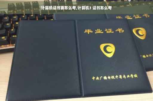 计算机证书要怎么考,计算机3 证书怎么考