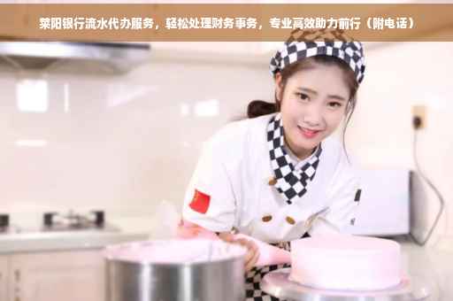 莱阳银行流水代办服务，轻松处理财务事务，专业高效助力前行（附电话）