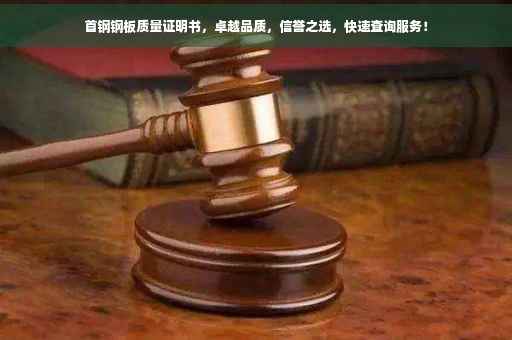 首钢钢板质量证明书，卓越品质，信誉之选，快速查询服务！
