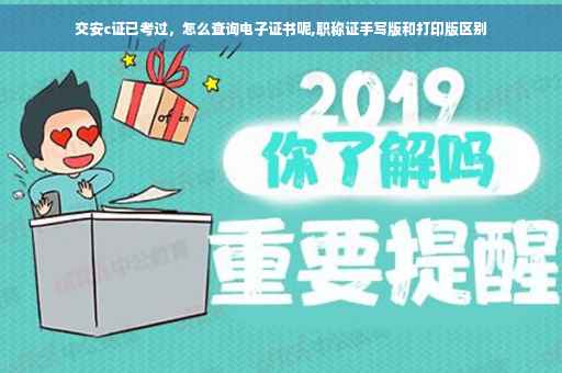 交安c证已考过，怎么查询电子证书呢,职称证手写版和打印版区别