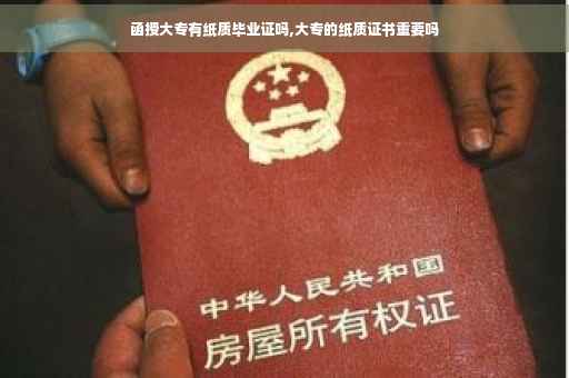 函授大专有纸质毕业证吗,大专的纸质证书重要吗