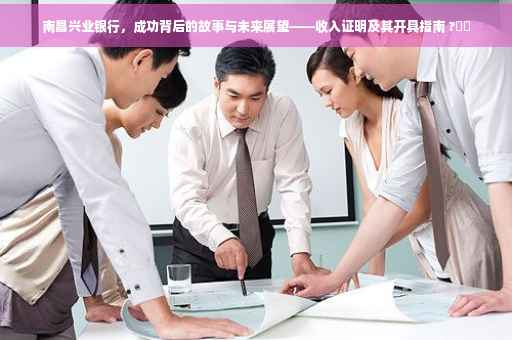 南昌兴业银行，成功背后的故事与未来展望——收入证明及其开具指南 ?⚡️