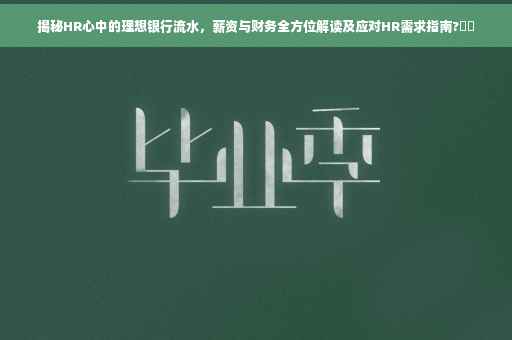 揭秘HR心中的理想银行流水，薪资与财务全方位解读及应对HR需求指南?⚡️