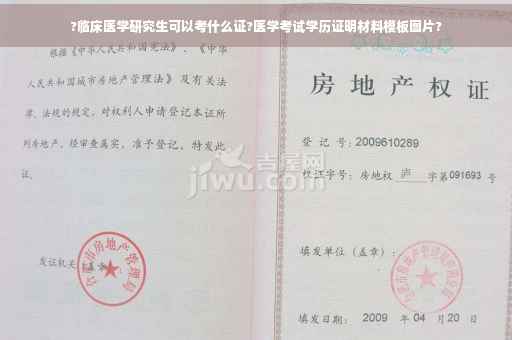 ?临床医学研究生可以考什么证?医学考试学历证明材料模板图片?