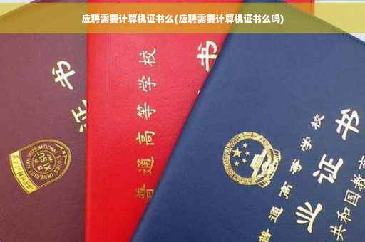 应聘需要计算机证书么(应聘需要计算机证书么吗) 应聘需要计算机证书么(应聘需要计算机证书么吗)