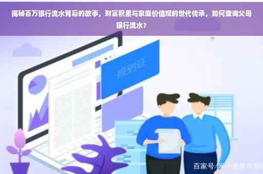 揭秘百万银行流水背后的故事，财富积累与家庭价值观的世代传承，如何查询父母银行流水？