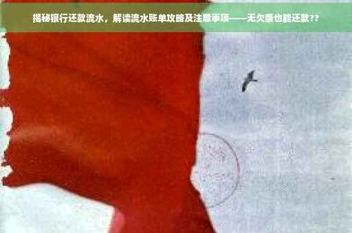 揭秘银行还款流水，解读流水账单攻略及注意事项——无欠条也能还款??