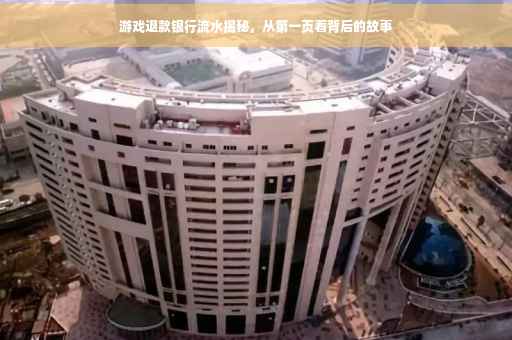 游戏退款银行流水揭秘，从第一页看背后的故事
