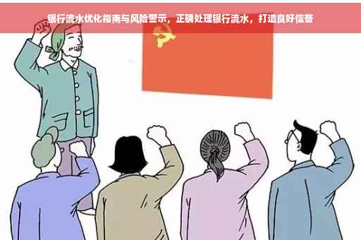 银行流水优化指南与风险警示，正确处理银行流水，打造良好信誉