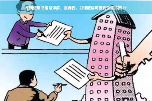 车辆证明书编号详解，重要性、办理流程与查找位置指南 ??