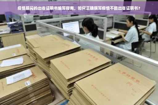 疫情期间的出省证明书编写指南，如何正确撰写疫情不能出省证明书？