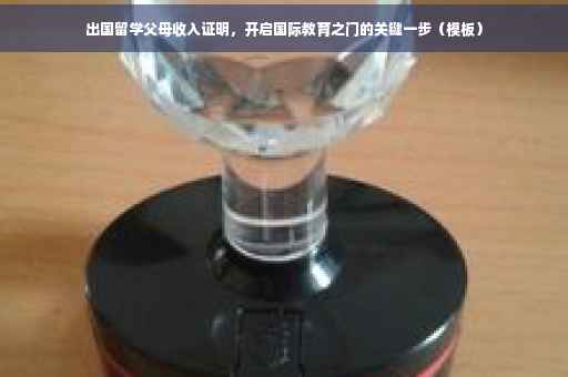 出国留学父母收入证明，开启国际教育之门的关键一步（模板）