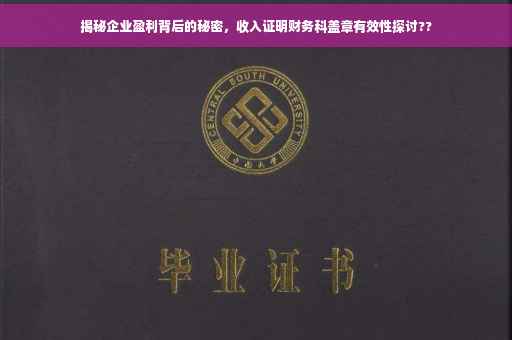 揭秘企业盈利背后的秘密，收入证明财务科盖章有效性探讨??
