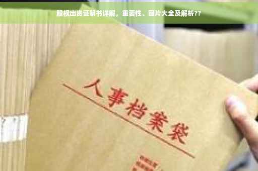 股权出资证明书详解，重要性、图片大全及解析??