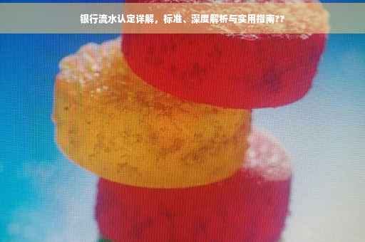 银行流水认定详解，标准、深度解析与实用指南??