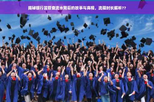 揭秘银行监管查流水背后的故事与真相，流程时长解析??