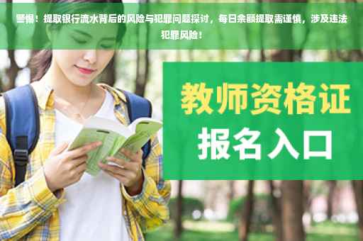 警惕！提取银行流水背后的风险与犯罪问题探讨，每日余额提取需谨慎，涉及违法犯罪风险！