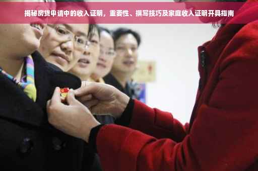 揭秘房贷申请中的收入证明，重要性、撰写技巧及家庭收入证明开具指南