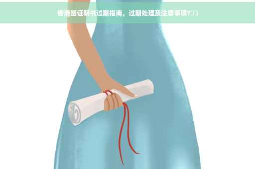 香港签证明书过期指南，过期处理及注意事项?⚡️