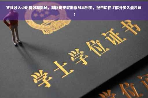 贷款收入证明有效期揭秘，期限与贷款期限息息相关，报告助你了解开多久最合适！