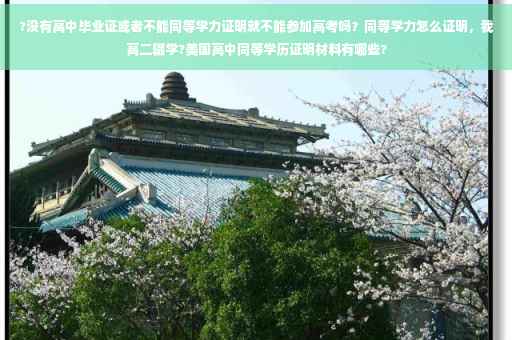 ?没有高中毕业证或者不能同等学力证明就不能参加高考吗？同等学力怎么证明，我高二辍学?美国高中同等学历证明材料有哪些?