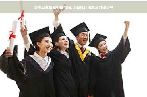 协会营业执照办理流程,计算机社团怎么办理证书