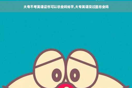大专不考英语证书可以毕业吗知乎,大专英语没过能毕业吗