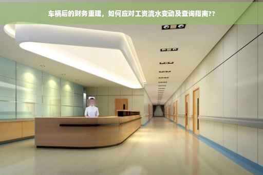 车祸后的财务重建，如何应对工资流水变动及查询指南??