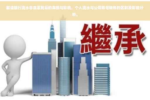 解读银行流水非直系背后的真相与影响，个人流水与公司账号转账的区别及影响分析。