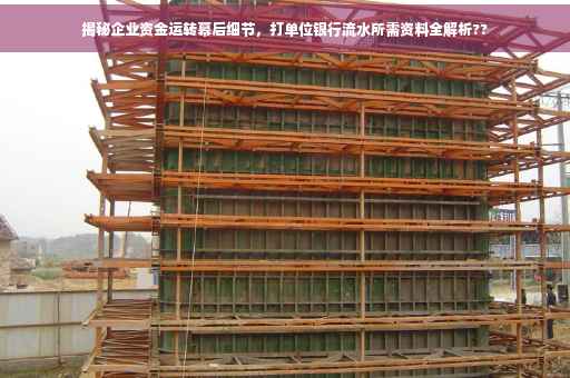 揭秘企业资金运转幕后细节，打单位银行流水所需资料全解析??