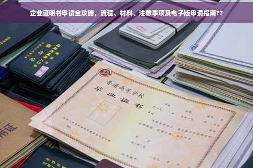 企业证明书申请全攻略，流程、材料、注意事项及电子版申请指南??