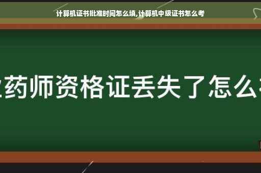 计算机证书批准时间怎么填,计算机中级证书怎么考