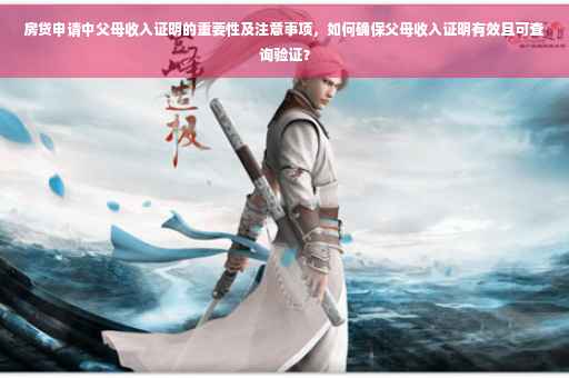 房贷申请中父母收入证明的重要性及注意事项，如何确保父母收入证明有效且可查询验证？