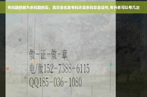 专科院校转为本科院校后，其毕业生发专科还是本科毕业证书,专升本可以考几次