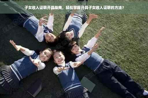 子女收入证明开具指南，轻松掌握开具子女收入证明的方法?