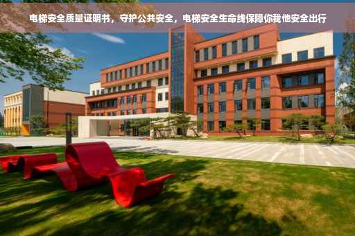 电梯安全质量证明书，守护公共安全，电梯安全生命线保障你我他安全出行