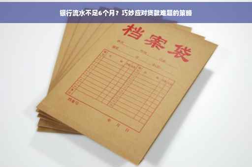 银行流水不足6个月？巧妙应对贷款难题的策略