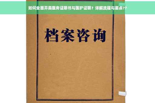 如何全面开具医务证明书与医护证明？详解流程与要点??