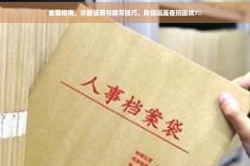 全面指南，诊断证明书撰写技巧，助你远离夜班困扰?✨