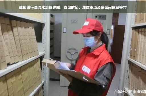 韩国银行查流水流程详解，查询时间、注意事项及常见问题解答??