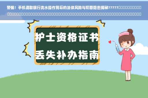 警惕！手机调取银行流水操作背后的法律风险与犯罪隐患揭秘?????​​​​​​​​​​​​​​​​​​​​​​​​​​​​​​​​​​​​​​​​​​​​​​​​​​​​​​​​​​​​​​​​​​​​​​​​​​ ​​法律风险揭秘！ ​​犯罪隐患揭秘！ ​​警惕手机调取银行流水操作！