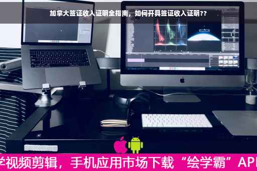 加拿大签证收入证明全指南，如何开具签证收入证明??