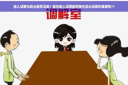 收入证明与流水能否互换？探究收入证明能否替代流水证明的重要性??