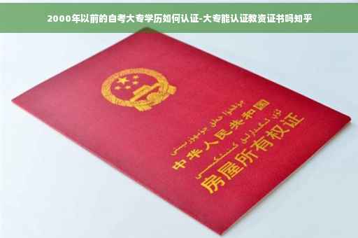 2000年以前的自考大专学历如何认证-大专能认证教资证书吗知乎