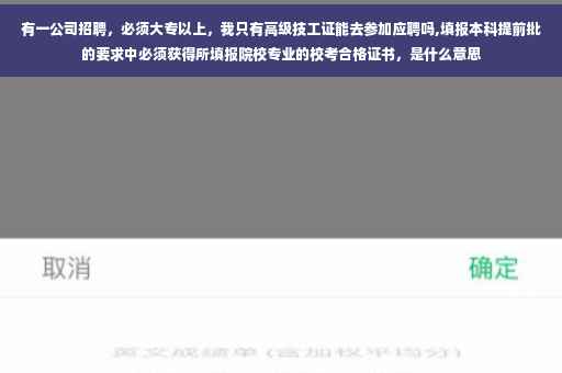 有一公司招聘，必须大专以上，我只有高级技工证能去参加应聘吗,填报本科提前批的要求中必须获得所填报院校专业的校考合格证书，是什么意思