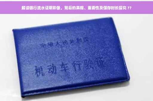 解读银行流水证明影像，背后的真相、重要性及保存时长探究 ??